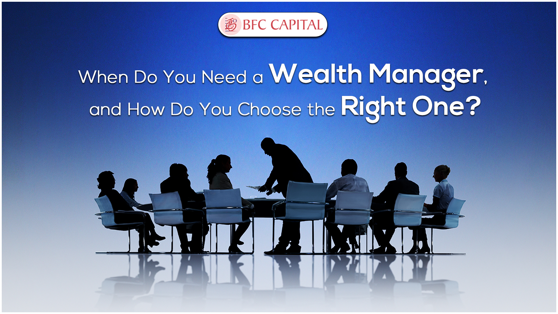 When Do You Need a Wealth Manager, and How Do You Choose the Right One?